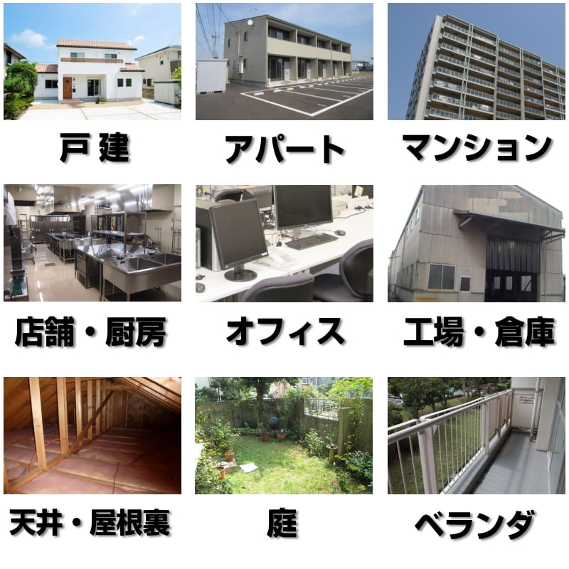 戸建て・アパート・マンション・店舗・厨房・オフィス・工場・天井屋根裏・ベランダなど